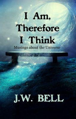 I Am, Therefore I Think - J. W. Bell