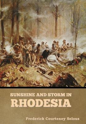 Sunshine and Storm in Rhodesia - Frederick Courteney Selous