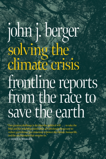 Solving the Climate Crisis: Frontline Reports from the Race to Save the Earth - John J. Berger