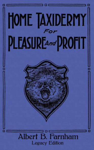 Home Taxidermy For Pleasure And Profit (Legacy Edition): A Classic Manual On Traditional Animal Stuffing and Display Techniques And Preservation Metho - Albert B. Farnham