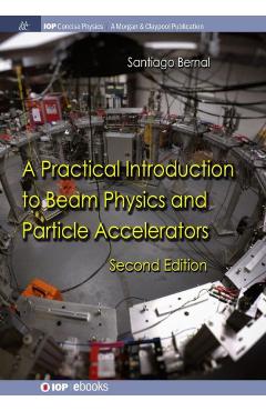 Coperta cărții 'A Practical Introduction to Beam Physics and Particle Accelerators: Second Edition - Santiago Bernal'