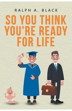 Poza produsului So You Think You're Ready for Life - Ralph A. Black