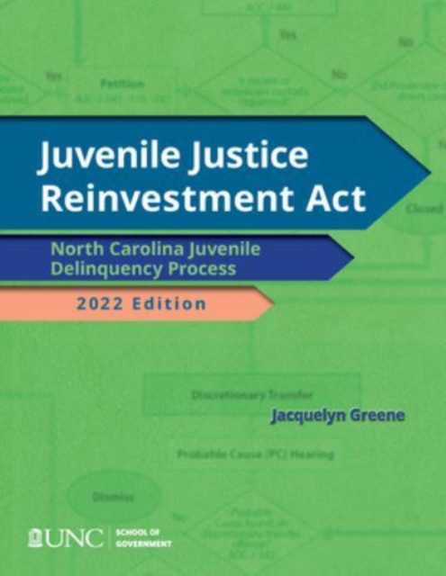 Juvenile Justice Reinvestment ACT: N.C. Juvenile Delinquency Process, 2022 Edition - Jacquelyn Greene