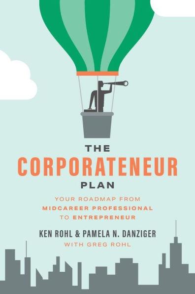 The Corporateneur Plan: Your Roadmap from Mid-Career Professional to Entrepreneur - Greg Rohl