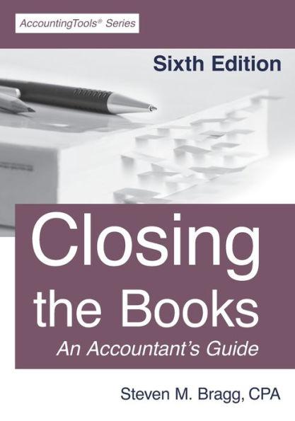 Closing the Books: Sixth Edition - Steven M. Bragg