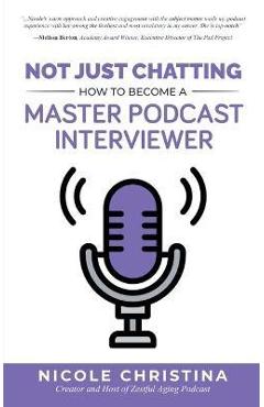 Coperta cărții 'Not Just Chatting: How to Become a Master Podcast Interviewer - Nicole Christina'