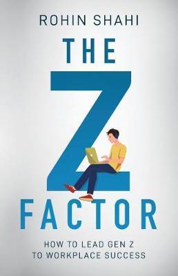 The Z Factor: How to Lead Gen Z to Workplace Success - Rohin Shahi