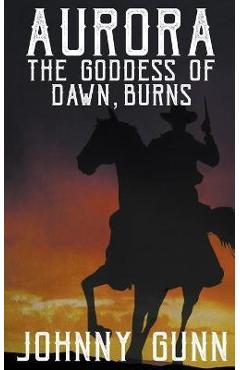 Coperta cărții 'Aurora, The Goddess of Dawn, Burns - Johnny Gunn'