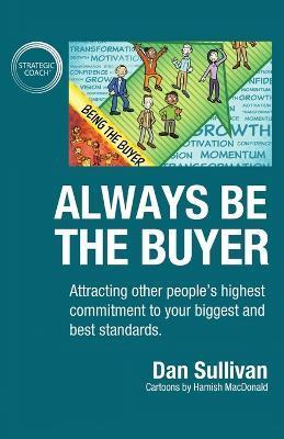Always Be The Buyer: Attracting other people's highest commitment to your biggest and best standards - Sullivan Dan