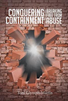 Conquering Containment: Breaking Free from Abuse - Toni Glymph-martin