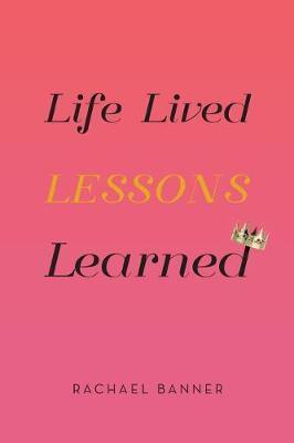 Life Lived Lessons Learned - Rachael Banner