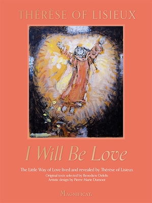 I Will Be Love: The Little Way of Love Lived and Revealed by Thérèse of Lisieux - Thérèse De Lisieux