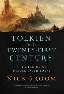 Tolkien in the Twenty-First Century: The Meaning of Middle-Earth Today - Nick Groom