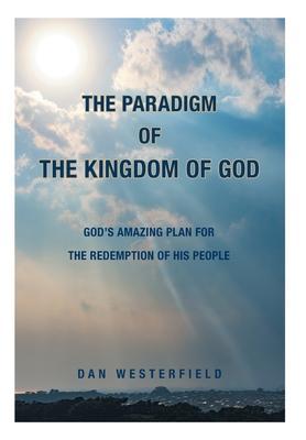 The Paradigm of the Kingdom of God: God's Amazing Plan for the Redemption of His People - Dan Westerfield