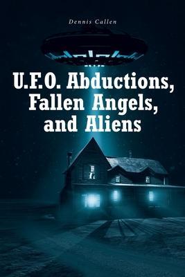 U.F.O. Abductions, Fallen Angels, and Aliens - Dennis Callen