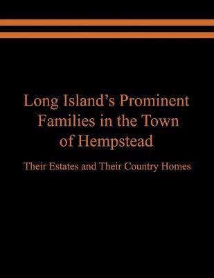 Long Island's Prominent Families in the Town of Hempstead: Their Estates and Their Country Homes - Raymond E. Spinzia