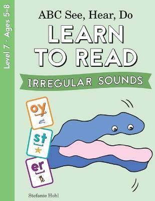 ABC See, Hear, Do Level 7: Learn to Read Irregular Sounds - Stefanie Hohl