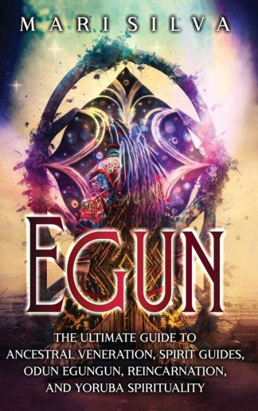 Egun: The Ultimate Guide to Ancestral Veneration, Spirit Guides, Odun Egungun, Reincarnation, and Yoruba Spirituality - Mari Silva