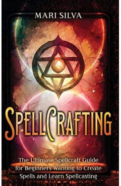 Coperta cărții 'Spellcrafting: The Ultimate Spellcraft Guide for Beginners Wanting to Create Spells and Learn Spellcasting - Mari Silva'