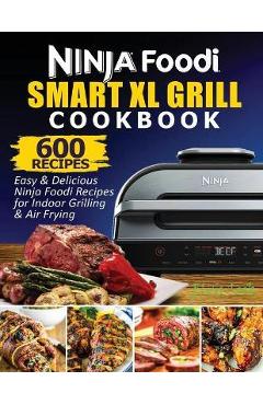 Ninja Foodi Smart XL Grill Cookbook for Family: Ninja Foodi Smart XL 6-in-1  Indoor Grill and Air Fryer Cookbook100+ Hassle-free Tasty Recipes A Health  (Hardcover)