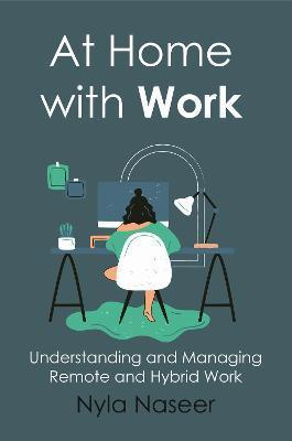 At Home With Work: Understanding and Managing Remote and Hybrid Work - Nyla Naseer