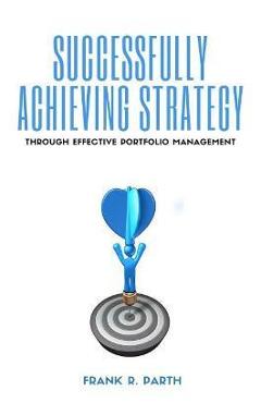 Coperta cărții 'Successfully Achieving Strategy Through Effective Portfolio Management - Frank R. Parth'