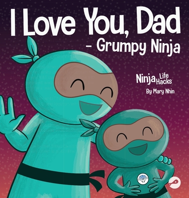 I Love You, Dad - Grumpy Ninja: A Rhyming Children's Book About a Love Between a Father and Their Child, Perfect for Father's Day - Mary Nhin