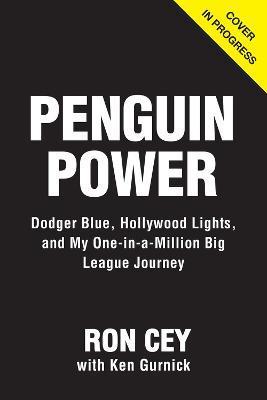 Penguin Power: Dodger Blue, Hollywood Lights, and My One-In-A-Million Big League Journey - Ron Cey