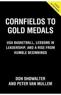 Poza produsului Cornfields to Gold Medals: Coaching Championship Basketball, Lessons in Leadership, and a Rise from Humble Beginnings - Don Showalter