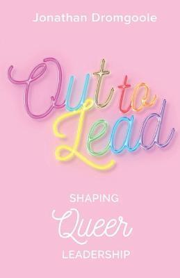 Out to Lead: Shaping Queer Leadership - Jonathan Dromgoole