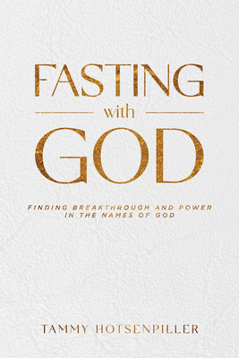 Fasting with God: Finding Breakthrough and Power in the Names of God - Tammy Hotsenpiller