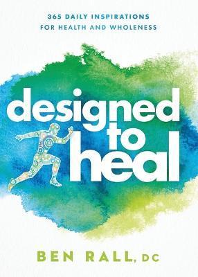 Designed to Heal: 365 Daily Inspirations for Health and Wholeness - Ben Rall
