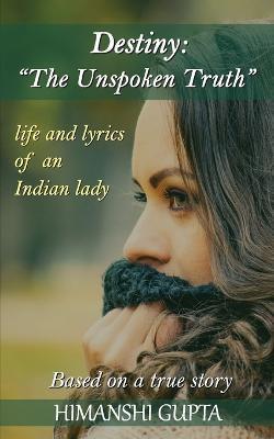 Destiny: The Unspoken Truth - Life and lyrics of an Indian lady - Himanshi Gupta