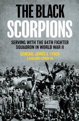 The Black Scorpions: Serving with the 64th Fighter Squadron in World War II - James A. Lynch