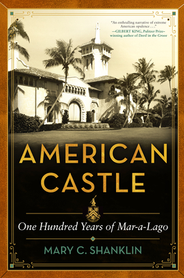 American Castle: One Hundred Years of Mar-A-Lago - Mary Shanklin