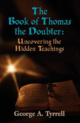 The Book of Thomas the Doubter: Uncovering the Hidden Teachings - George Tyrrell