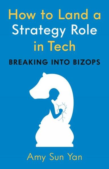 How to Land a Strategy Role in Tech: Breaking Into Bizops, a Job Hunting Career Guide - Amy Sun Yan