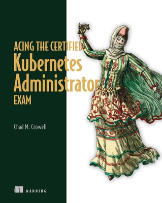 Acing the Certified Kubernetes Administrator Exam - Chad Crowell