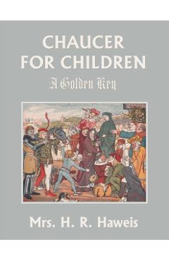 Chaucer for Children: A Golden Key (Yesterday's Classics) - H. R. Haweis