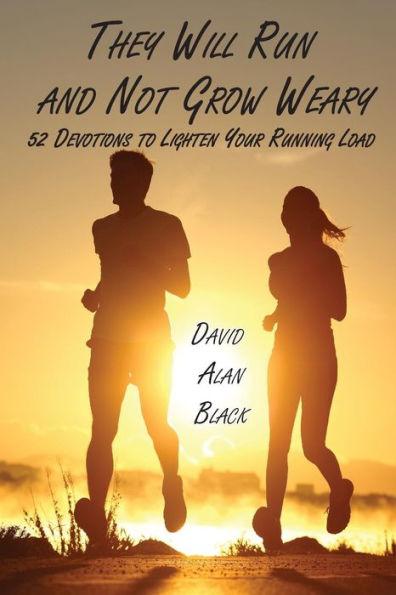 They Will Run and Not Grow Weary: 52 Devotions to Lighten Your Running Load - David Alan Black