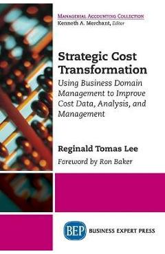 Coperta cărții 'Strategic Cost Transformation: Using Business Domain Management to Improve Cost Data, Analysis, and Management -'