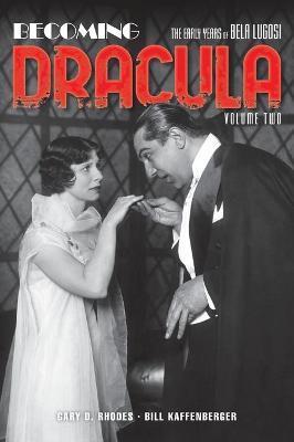 Becoming Dracula (hardback): The Early Years of Bela Lugosi, Volume Two - Gary D. Rhodes