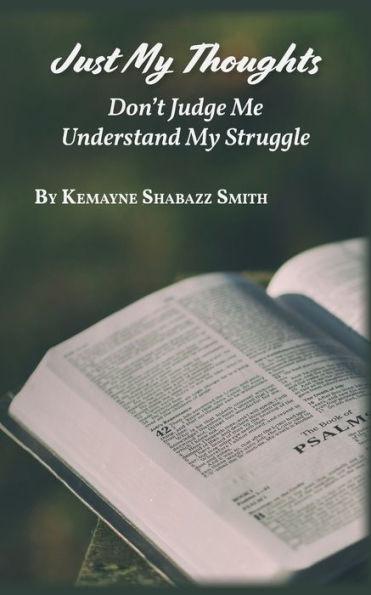 Just My Thoughts: Don't Judge Me Understand My Struggle - Kemayne Shabazz Smith