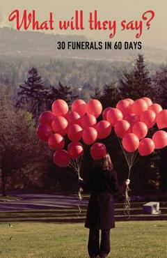 Coperta cărții 'What Will They Say?: 30 Funerals in 60 Days - Allison Clarke'