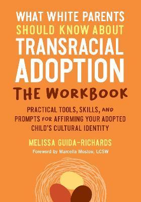What White Parents Should Know about Transracial Adoption--The Workbook: Practical Tools, Skills, and Prompts for Affirming Your Adopted Child's Cultu - Melissa Guida-richards