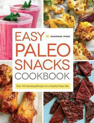 Easy Paleo Snacks Cookbook: Over 125 Satisfying Recipes for a Healthy Paleo Diet - Rockridge Press
