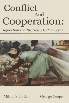 Conflict and Cooperation: Reflections on the New Deal in Texas - Milton S. Jordan