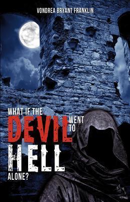 What if the Devil Went to Hell Alone? - Vondrea Bryant Franklin