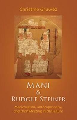 Mani and Rudolf Steiner: Manichaeism, Anthroposophy, and Their Meeting in the Future - Christine Gruwez