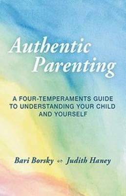 Authentic Parenting: A Four-Temperaments Guide to Understanding Your Child and Yourself - Bari Borsky